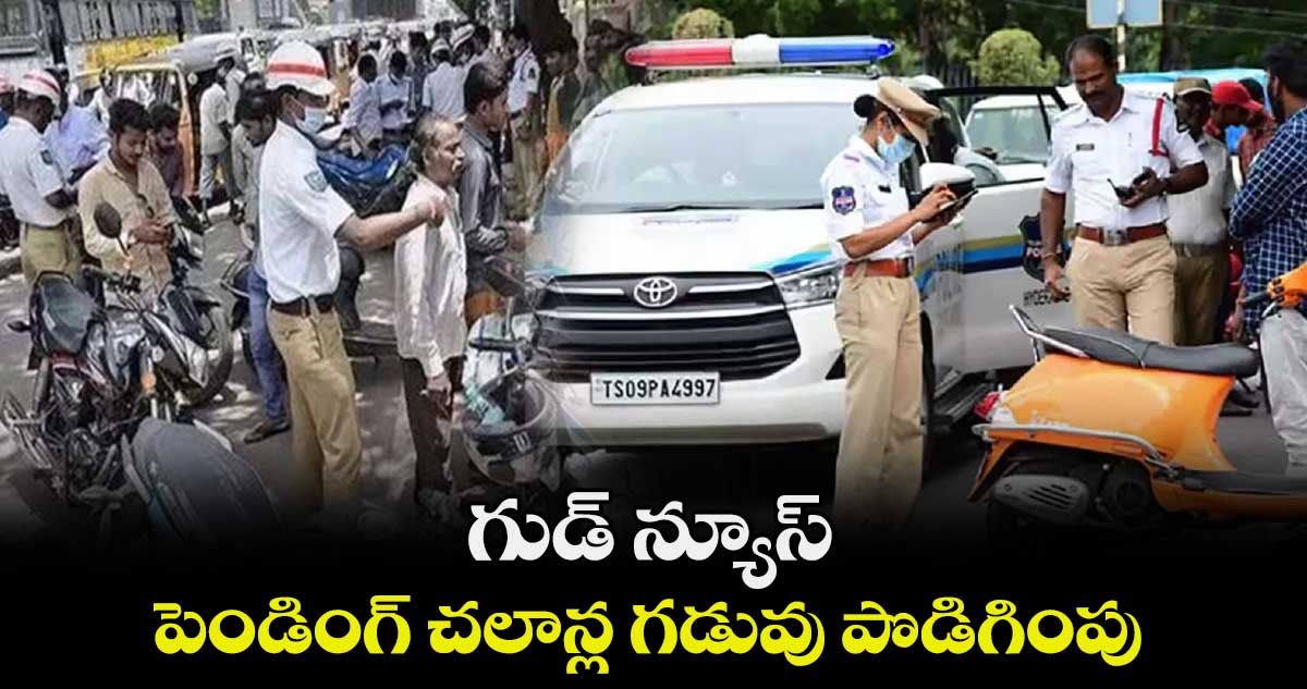 గుడ్ న్యూస్.. పెండింగ్ చలాన్ల గడువు పొడిగింపు..