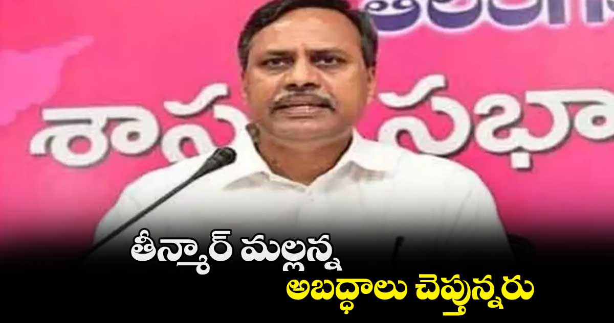 తీన్మార్ మల్లన్న అబద్ధాలు చెప్తున్నరు : పల్లా రాజేశ్వర్ రెడ్డి