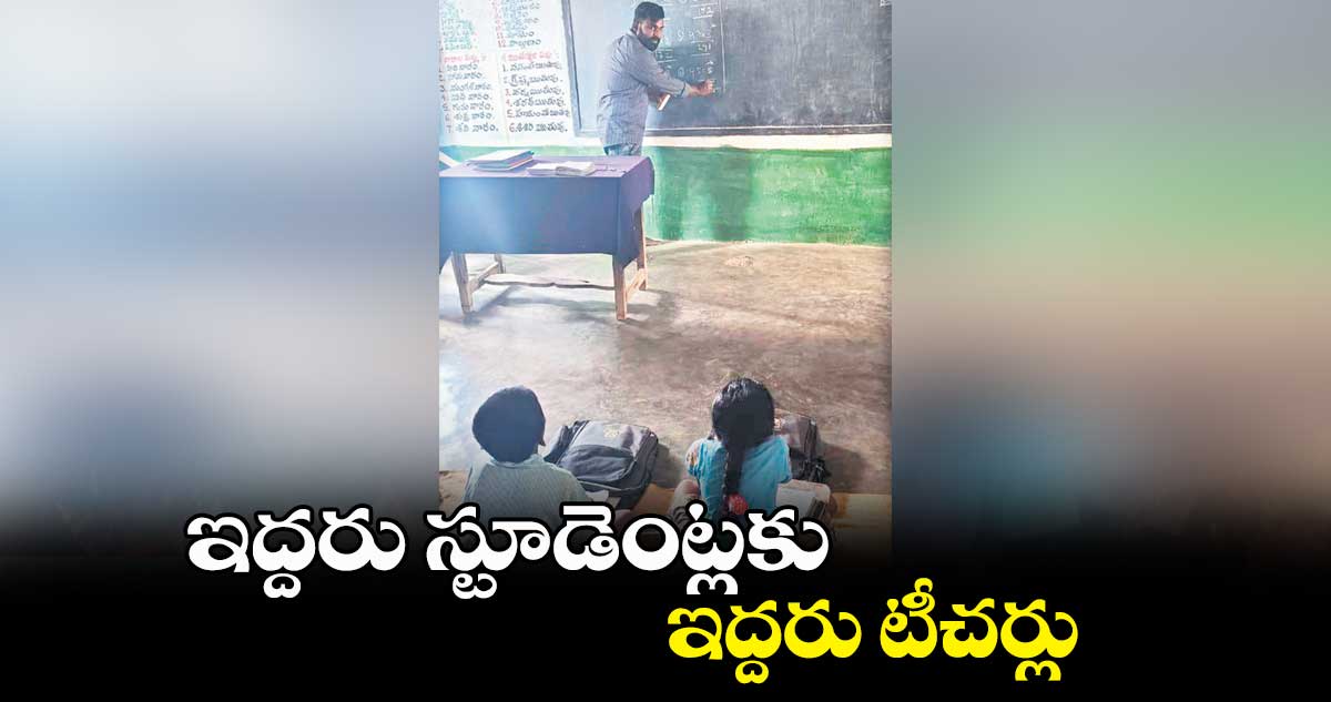  ఇద్దరు స్టూడెంట్లకు ఇద్దరు టీచర్లు