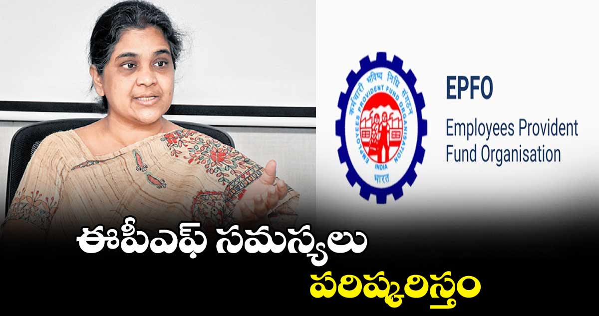 ఈపీఎఫ్ సమస్యలు పరిష్కరిస్తం : వైశాలి దయాల్‌‌‌‌‌‌‌‌
