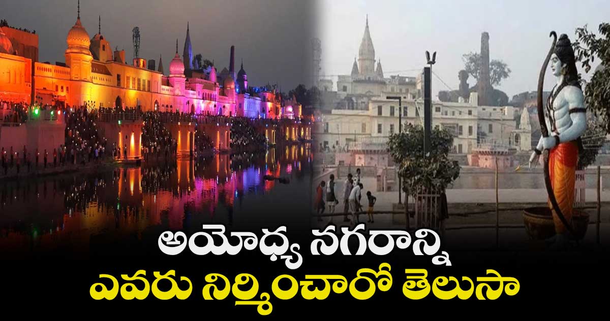 అయోధ్య నగరాన్ని ఎవరు నిర్మించారో తెలుసా...