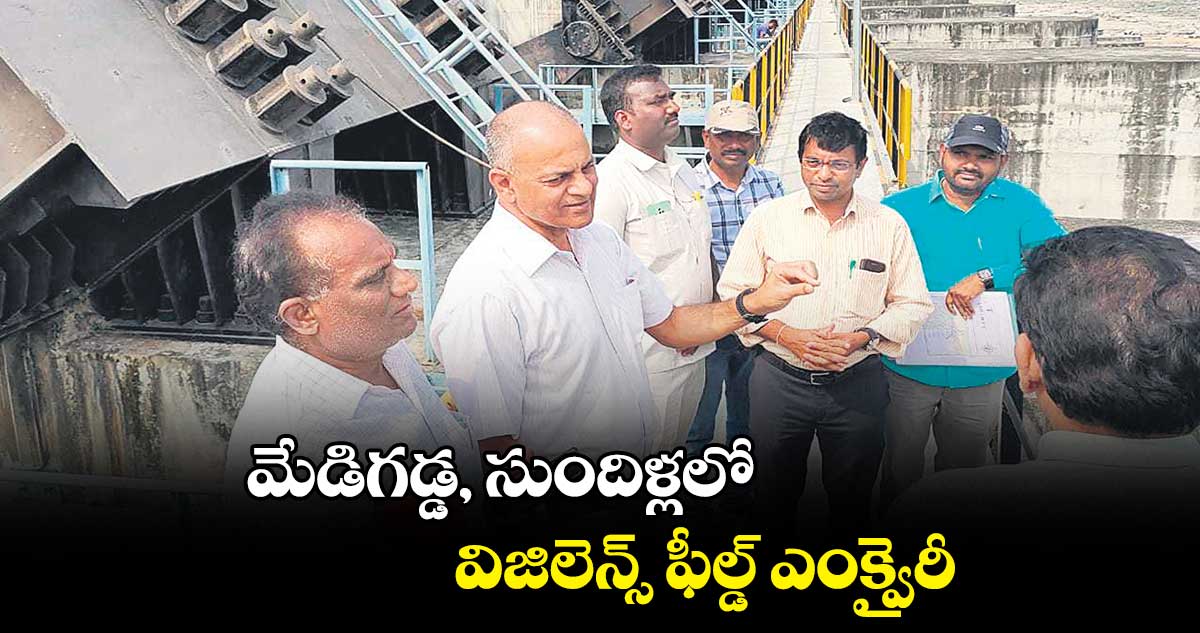మేడిగడ్డ, సుందిళ్లలో విజిలెన్స్ ఫీల్డ్ ఎంక్వైరీ