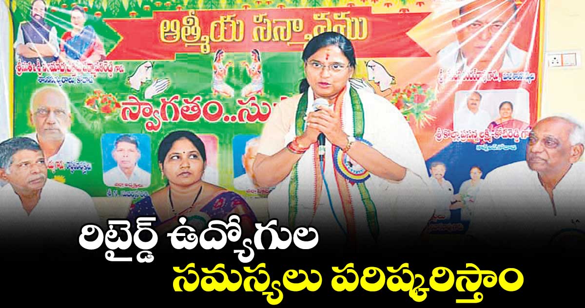 రిటైర్డ్‌‌ ఉద్యోగుల సమస్యలు పరిష్కరిస్తాం : పద్మావతి 