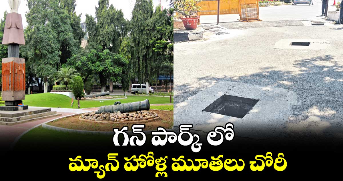 గన్ పార్క్ లో మ్యాన్ హోళ్ల మూతలు చోరీ