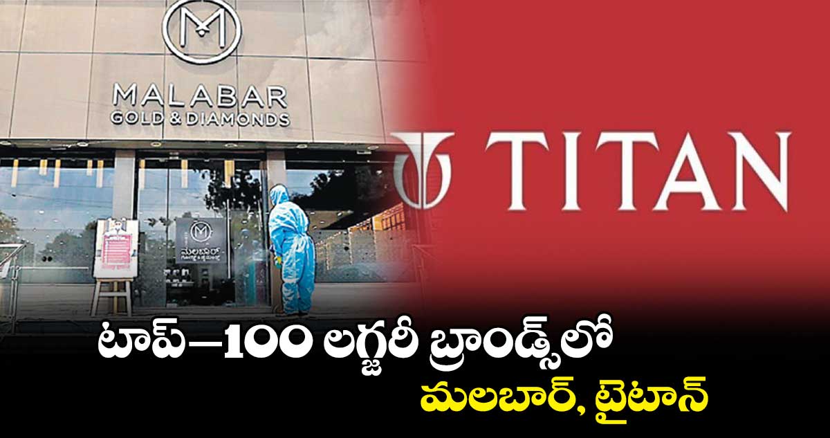 టాప్-­‌‌100 లగ్జరీ బ్రాండ్స్​లో మలబార్, టైటాన్