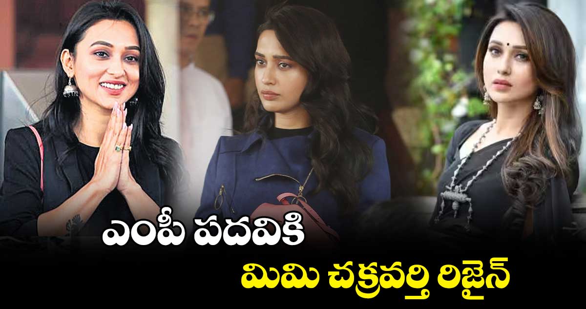 ఎంపీ పదవికి మిమి చక్రవర్తి రిజైన్