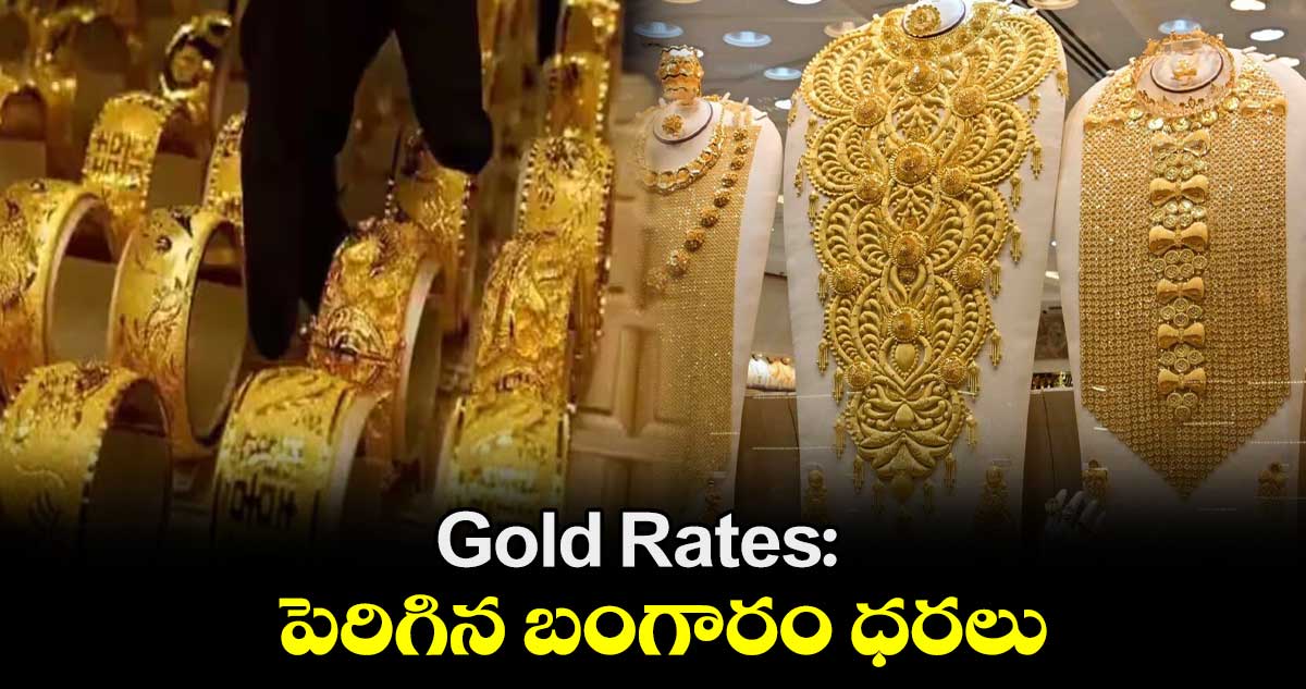 Gold Rates: పెరిగిన బంగారం ధరలు 
