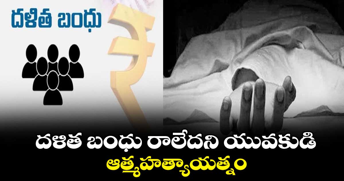 దళిత బంధు రాలేదని యువకుడి ఆత్మహత్యాయత్నం