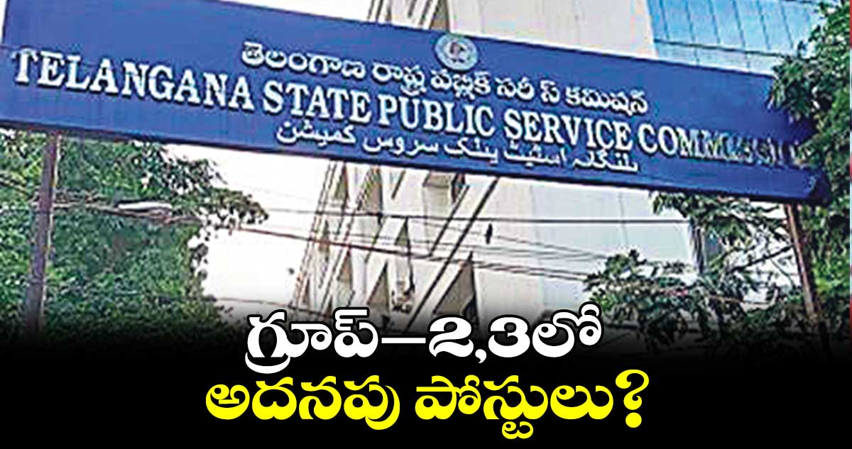 గ్రూప్–2,3లో అదనపు పోస్టులు?