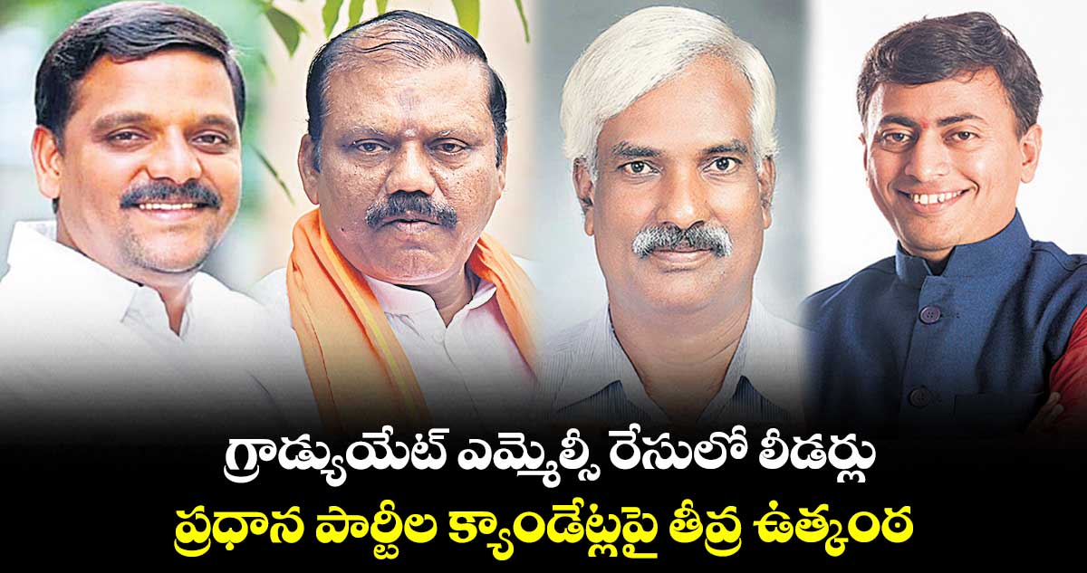 గ్రాడ్యుయేట్‍ ఎమ్మెల్సీ రేసులో లీడర్లు .. ప్రధాన పార్టీల క్యాండేట్లపై తీవ్ర ఉత్కంఠ