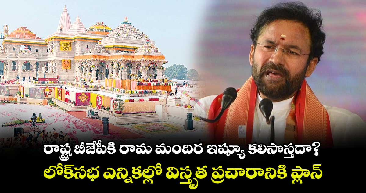 రాష్ట్ర బీజేపీకి రామ మందిర ఇష్యూ కలిసొస్తదా?.. లోక్​సభ ఎన్నికల్లో విస్తృత ప్రచారానికి ప్లాన్