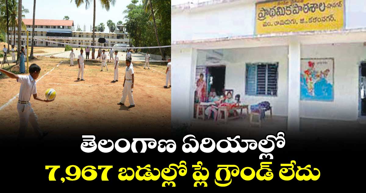 తెలంగాణ ఏరియాల్లో 7,967 బడుల్లో ప్లే గ్రౌండ్ లేదు