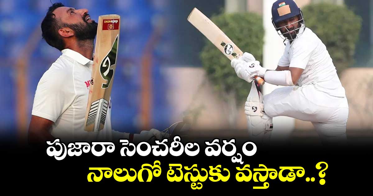 Ranji Trophy: పుజారా సెంచరీల వర్షం.. నాలుగో టెస్టుకు వస్తాడా..?