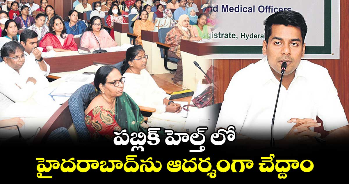 పబ్లిక్ హెల్త్ లో హైదరాబాద్​ను ఆదర్శంగా చేద్దాం : అనుదీప్ 