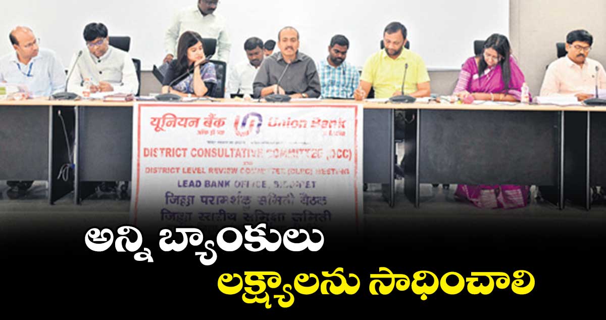 అన్ని బ్యాంకులు లక్ష్యాలను సాధించాలి : ప్రశాంత్‌ జీవన్‌ పాటిల్‌ 