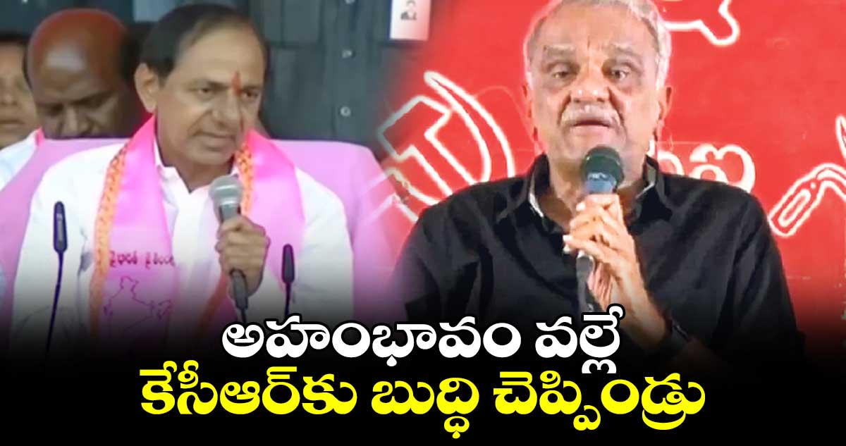 అహంభావం వల్లే కేసీఆర్కు బుద్ధి చెప్పిండ్రు: సీపీఐ నారాయణ