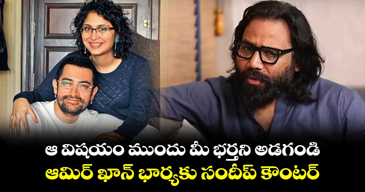ఆ విషయం ముందు మీ భర్తని అడగండి.. ఆమిర్ ఖాన్ భార్యకు సందీప్ కౌంటర్