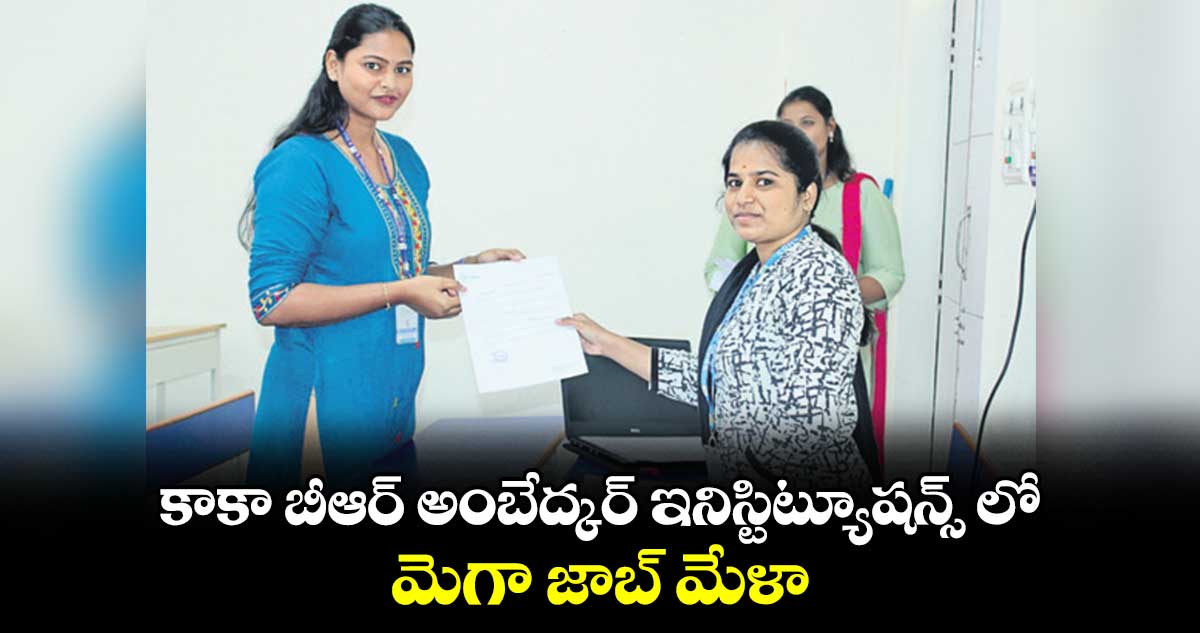 కాకా బీఆర్ అంబేద్కర్ ఇనిస్టిట్యూషన్స్ లో మెగా జాబ్ మేళా