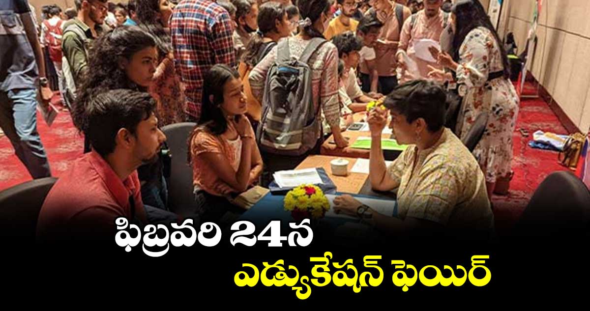  ఫిబ్రవరి 24న ఎడ్యుకేషన్ ​ఫెయిర్