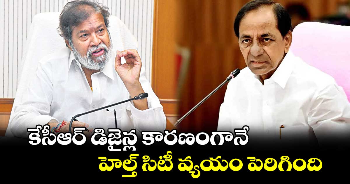 కేసీఆర్ డిజైన్ల కారణంగానే.. హెల్త్ సిటీ వ్యయం పెరిగింది : ఆర్ అండ్ బీ అధికారులు