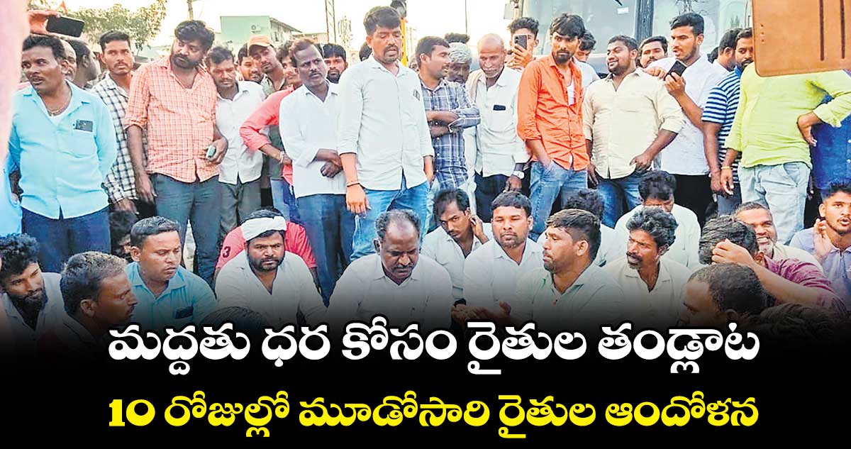 మద్దతు ధర కోసం రైతుల తండ్లాట..10 రోజుల్లో మూడోసారి రైతుల ఆందోళన