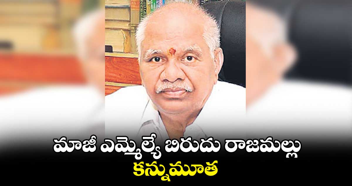 మాజీ ఎమ్మెల్యే బిరుదు రాజమల్లు కన్నుమూత