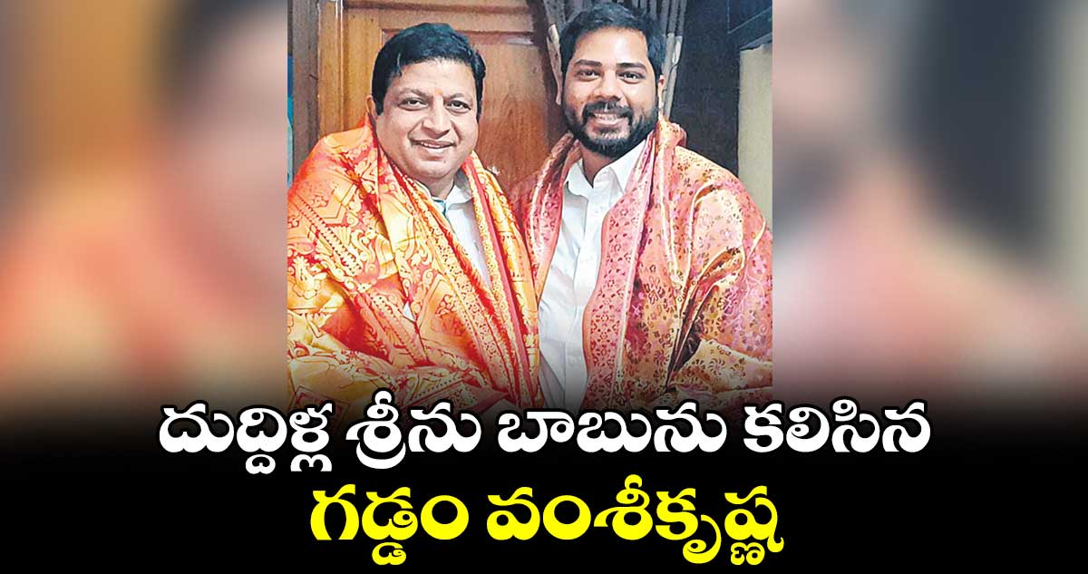 దుద్దిళ్ల శ్రీను బాబును కలిసిన గడ్డం వంశీకృష్ణ