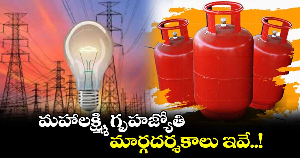మహాలక్ష్మి, గృహజ్యోతి మార్గదర్శకాలు ఇవే..!
