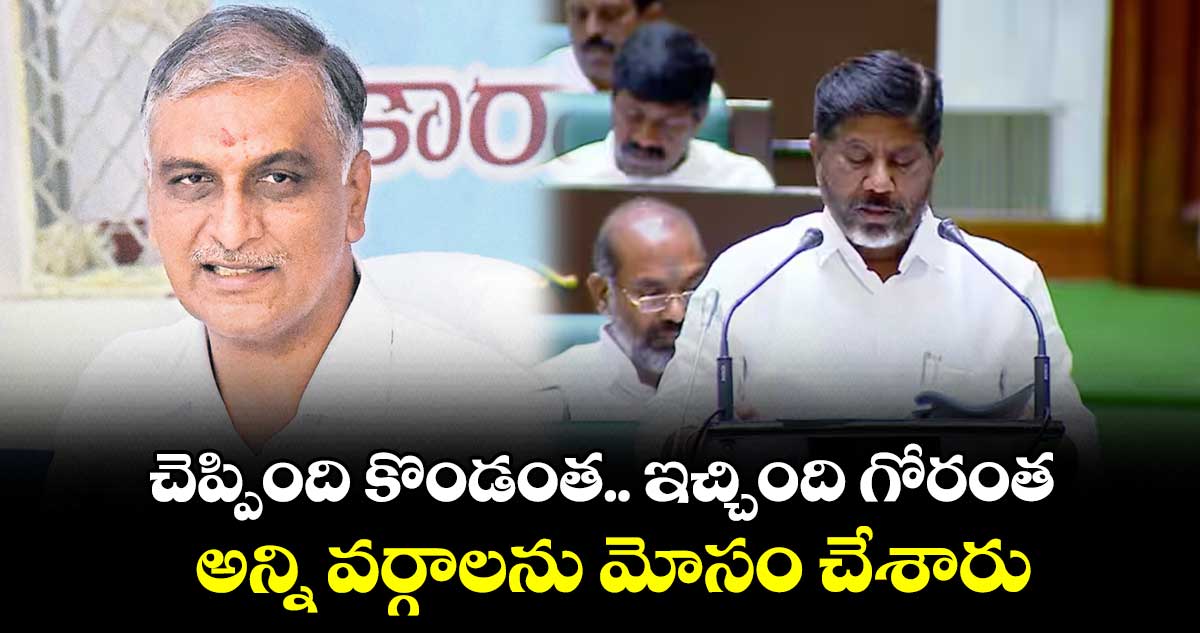 చెప్పింది కొండంత.. ఇచ్చింది గోరంత .. అన్ని వర్గాలను మోసం చేశారు: హరీశ్