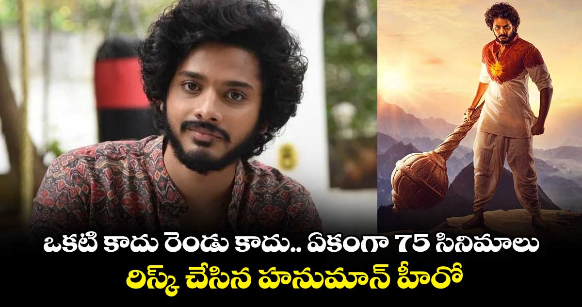 ఒకటి కాదు రెండు కాదు.. ఏకంగా 75 సినిమాలు.. రిస్క్ చేసిన హనుమాన్ హీరో