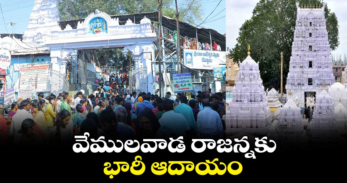 వేములవాడ రాజన్నకు భారీ ఆదాయం