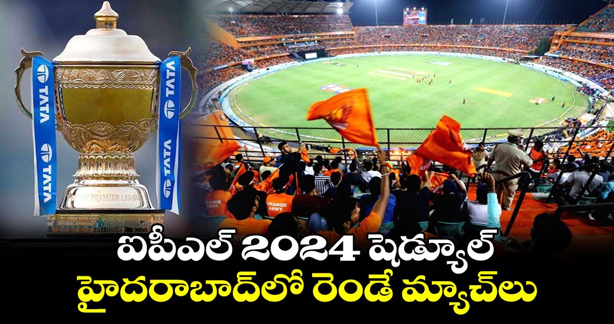 IPL 2024: ఐపీఎల్‌ 2024 షెడ్యూల్‌.. హైదరాబాద్‌లో రెండే మ్యాచ్‌లు