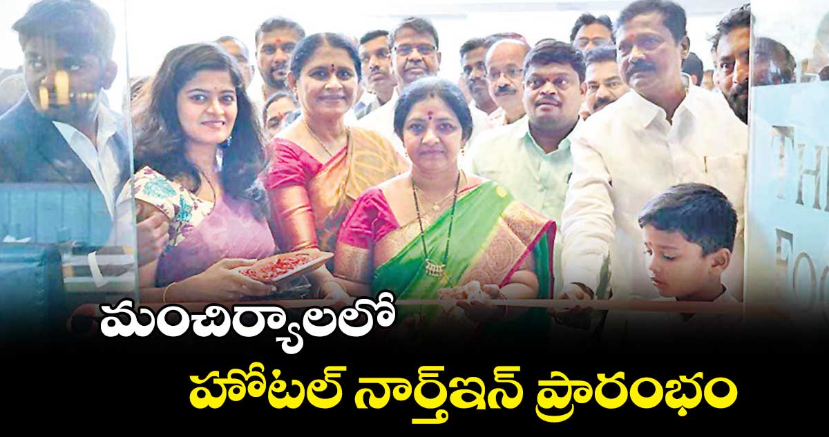 మంచిర్యాలలో హోటల్ నార్త్ఇన్ ప్రారంభం