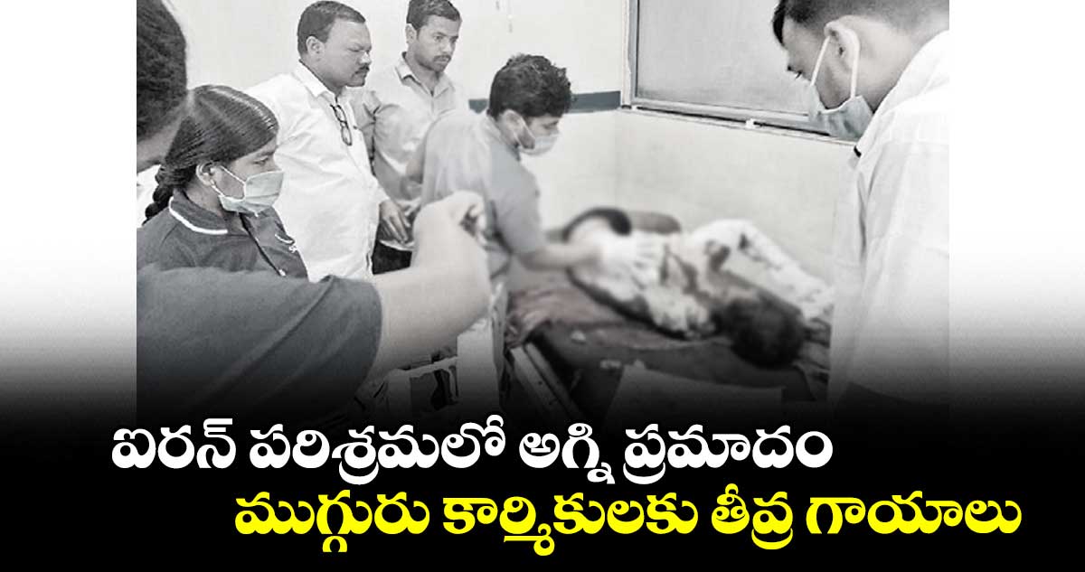 ఐరన్‌‌‌‌‌‌‌‌‌‌‌‌‌‌‌‌‌‌‌‌‌‌‌‌‌‌‌‌‌‌‌‌‌‌‌‌‌‌‌‌‌‌‌‌‌‌‌‌‌‌‌‌‌‌‌‌‌‌‌‌‌‌‌‌ పరిశ్రమలో అగ్ని ప్రమాదం .. ముగ్గురు కార్మికులకు తీవ్ర గాయాలు