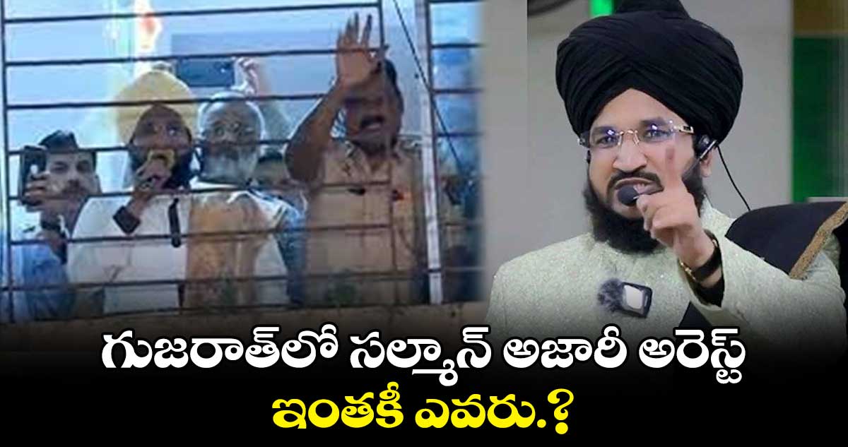 గుజరాత్లో మౌలానా సల్మాన్ అజారీ అరెస్ట్.. ఇంతకీ ఎవరు.?