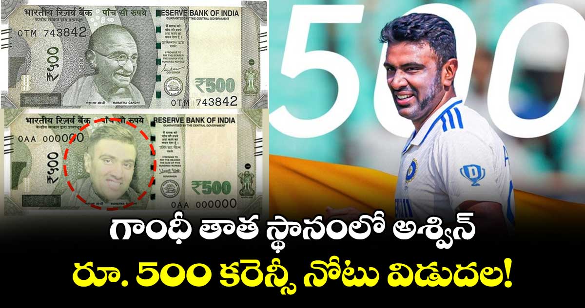 IND vs ENG: గాంధీ తాత స్థానంలో అశ్విన్.. రూ. 500 కరెన్సీ నోటు విడుదల చేసిన మీమర్స్!