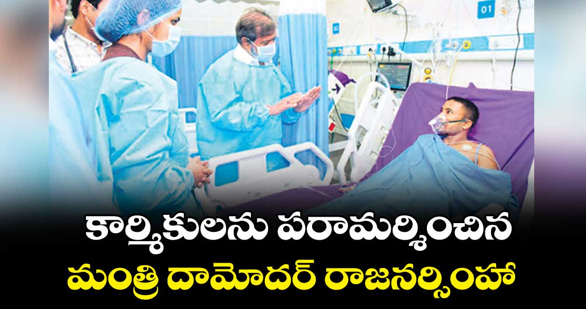 కార్మికులను పరామర్శించిన మంత్రి దామోదర్ రాజనర్సింహా