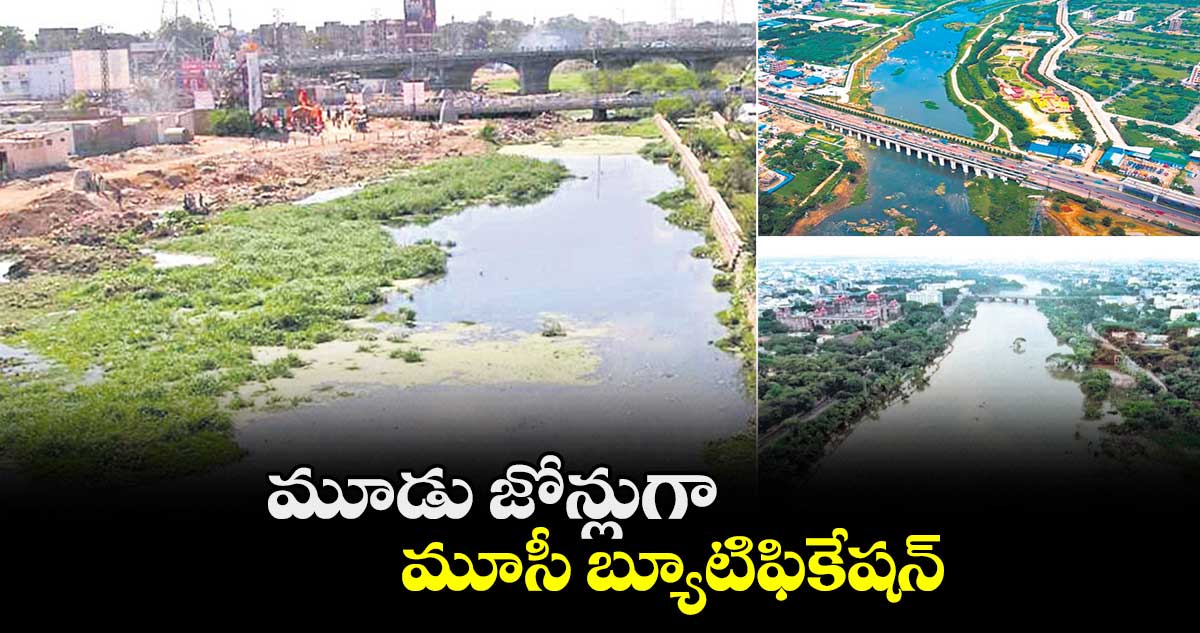 మూడు జోన్లుగా మూసీ బ్యూటిఫికేషన్