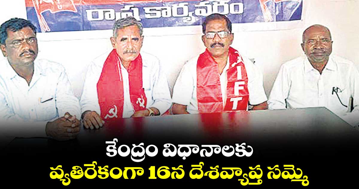 కేంద్రం విధానాలకు వ్యతిరేకంగా 16న దేశవ్యాప్త సమ్మె