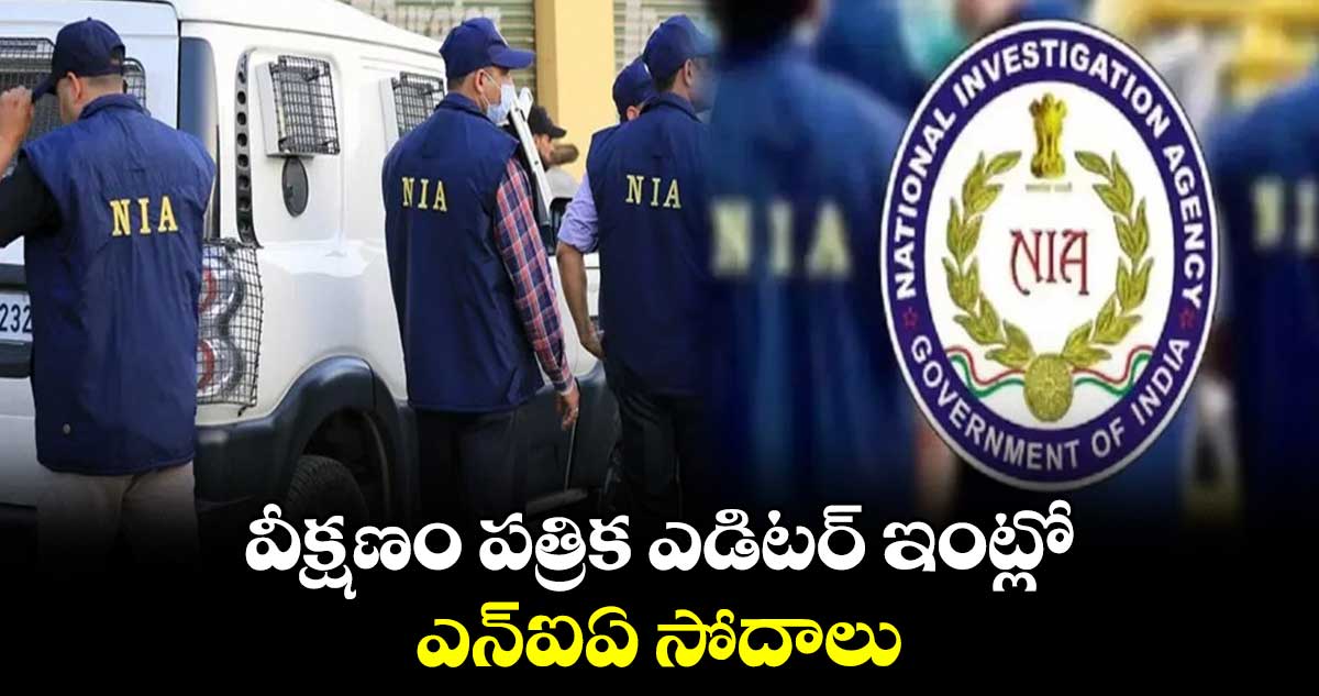 వీక్షణం పత్రిక ఎడిటర్ ఇంట్లో ఎన్ఐఏ సోదాలు