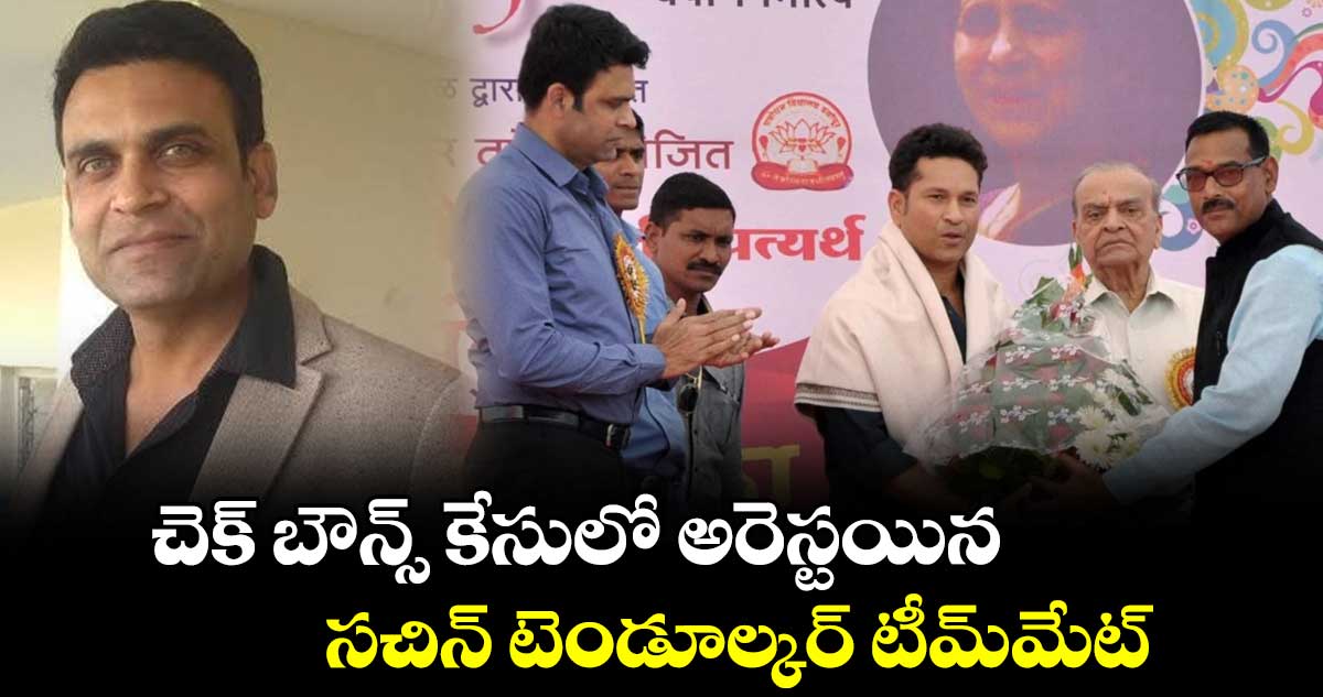 చెక్ బౌన్స్ కేసులో అరెస్టయిన సచిన్ టెండూల్కర్ టీమ్‌మేట్