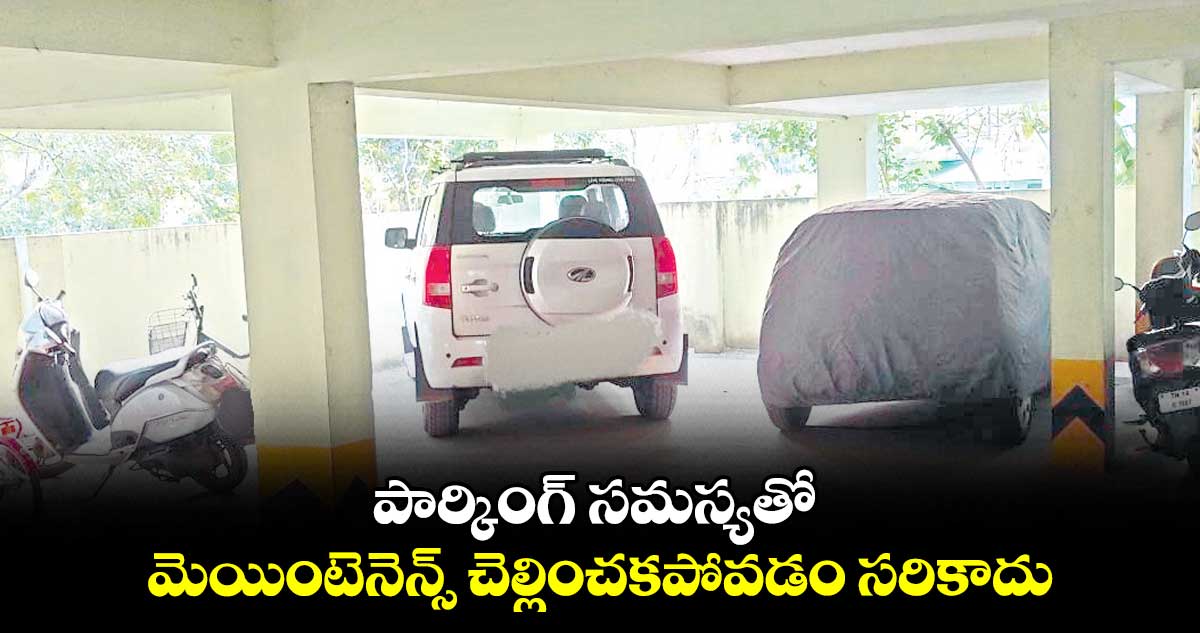 పార్కింగ్ సమస్యతో మెయింటెనెన్స్‌‌ చెల్లించకపోవడం సరికాదు