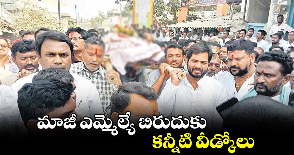 మాజీ ఎమ్మెల్యే బిరుదుకు కన్నీటి వీడ్కోలు