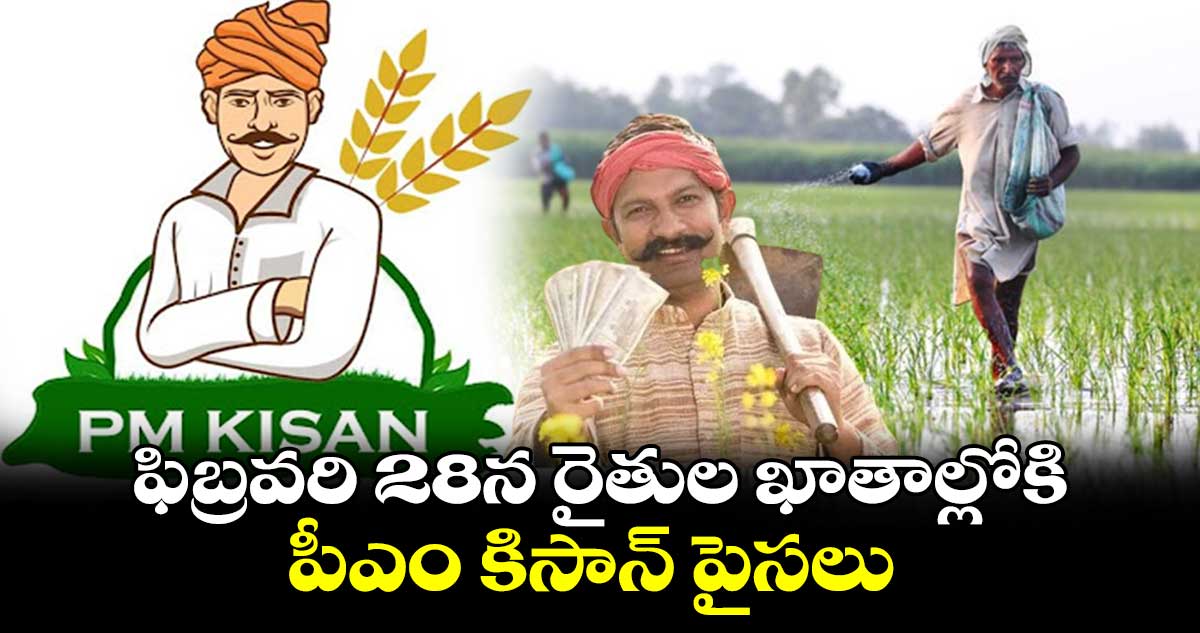  ఫిబ్రవరి 28న  రైతుల ఖాతాల్లోకి పీఎం కిసాన్  పైసలు 