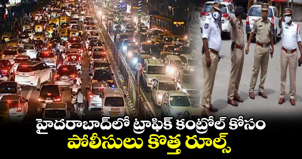 హైదరాబాద్⁬లో ట్రాఫిక్ కంట్రోల్ కోసం ...  పోలీసులు కొత్త రూల్స్ 