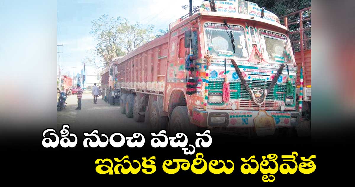 ఏపీ నుంచి వచ్చిన ఇసుక లారీలు పట్టివేత