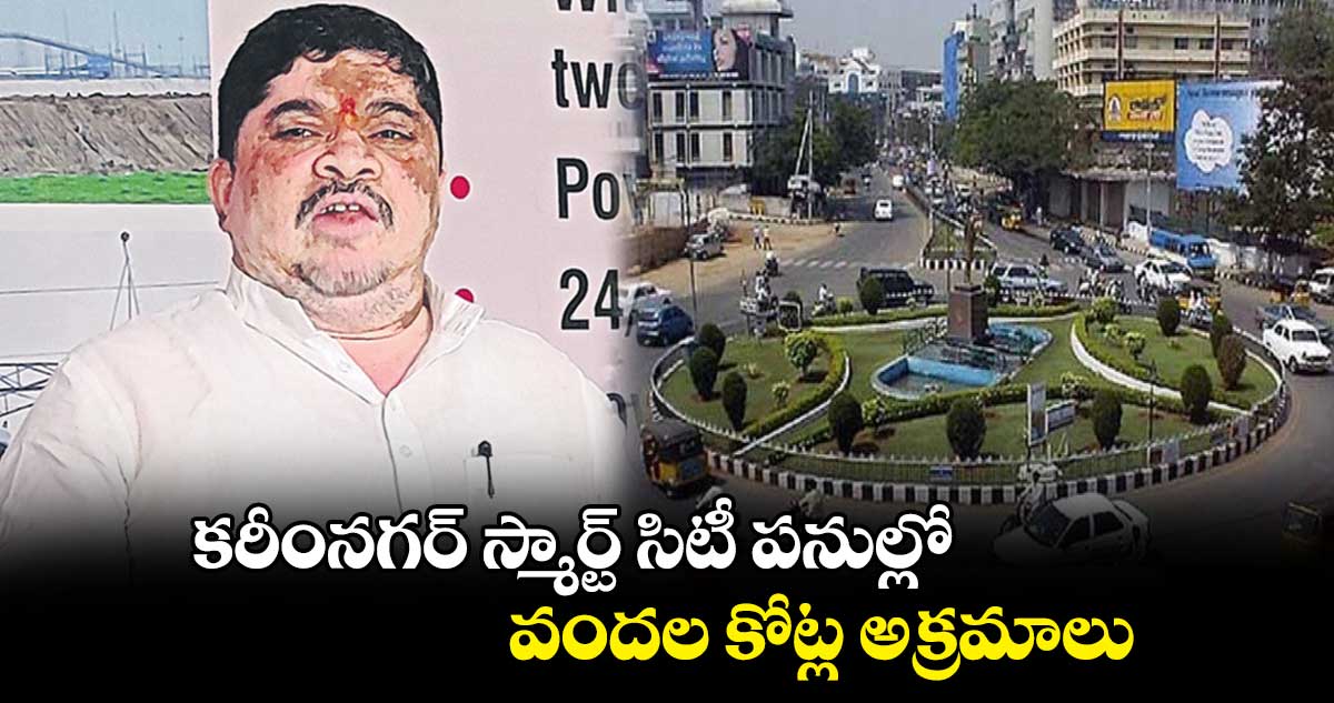 కరీంనగర్ ​స్మార్ట్​ సిటీ పనుల్లో వందల కోట్ల అక్రమాలు