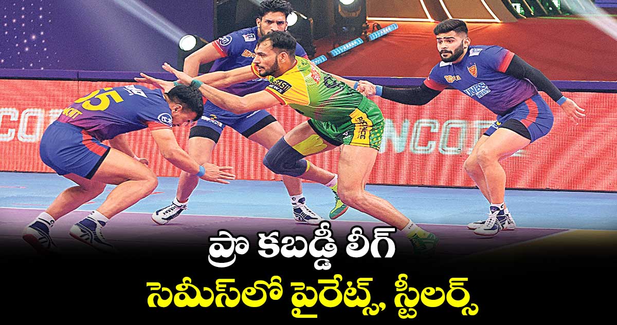 ప్రొ కబడ్డీ లీగ్‌‌‌‌ ..  సెమీస్‌‌‌‌లో పైరేట్స్‌‌‌‌, స్టీలర్స్‌‌‌‌