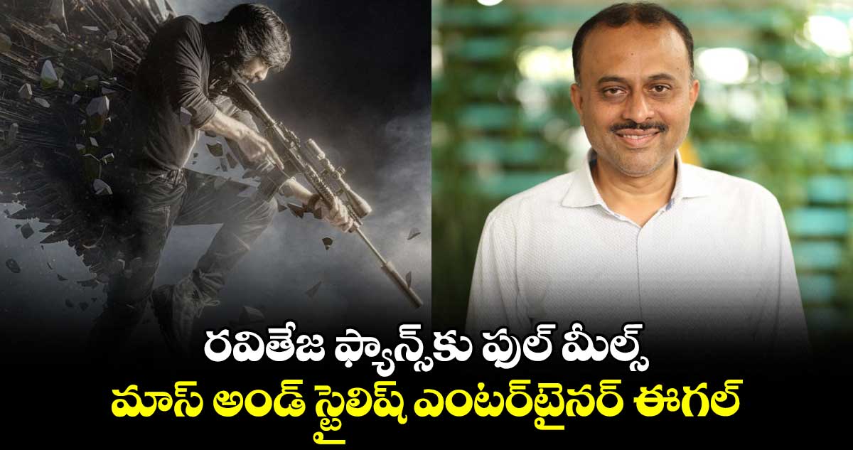 రవితేజ ఫ్యాన్స్⁬కు ఫుల్ మీల్స్.. మాస్ అండ్ స్టైలిష్ ఎంటర్‌‌‌‌టైనర్ ఈగల్