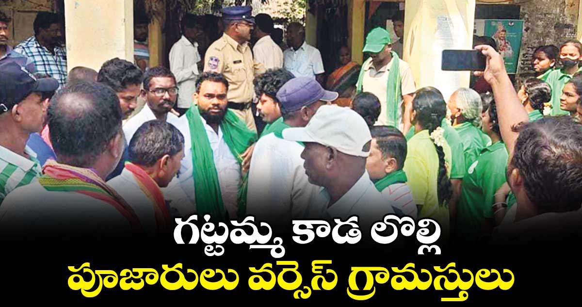 గట్టమ్మ కాడ లొల్లి.. పూజారులు వర్సెస్ గ్రామస్తులు 